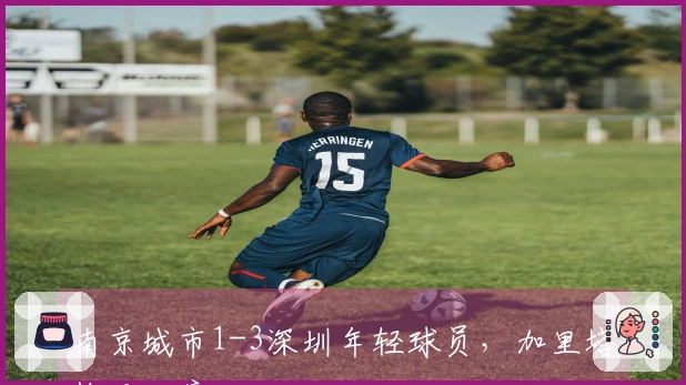 南京城市1-3深圳年轻球员，加里塔梅开二度