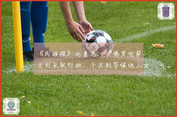 《民族报》论基恩：“佛罗伦萨，立刻采取行动。千万别等候他人出现”