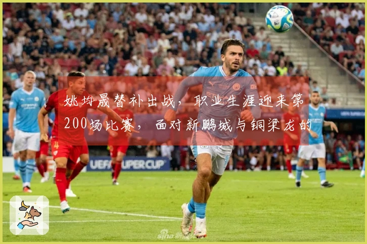 姚均晟替补出战，职业生涯迎来第200场比赛，面对新鹏城与铜梁龙的较量